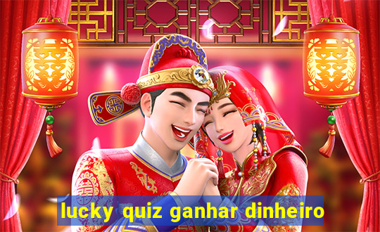 lucky quiz ganhar dinheiro